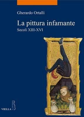 La pittura infamante. Secoli XIII-XVI - Gherardo Ortalli - Libro Viella 2015, La storia. Temi | Libraccio.it