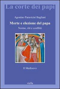 Morte e elezione del Papa. Norme, riti e conflitti. Il Medioevo - Agostino Paravicini Bagliani - Libro Viella 2013, La corte dei papi | Libraccio.it