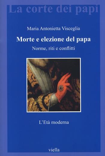Morte e elezione del papa. Norme, riti e conflitti. L'età moderna - Maria Antonietta Visceglia - Libro Viella 2013, La corte dei papi | Libraccio.it