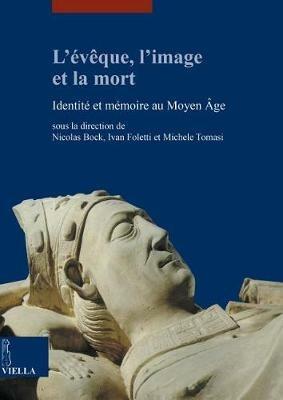 L' évêque, l'image et la mort. Identité et mémoire au Moyen Âge  - Libro Viella 2014, Études lausannoises d'histoire de l'art | Libraccio.it