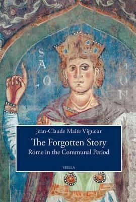 The forgotten story. Rome in the communal period - Jean-Claude Maire Vigueur - Libro Viella 2016, Viella History, Art and Humanities Collection | Libraccio.it