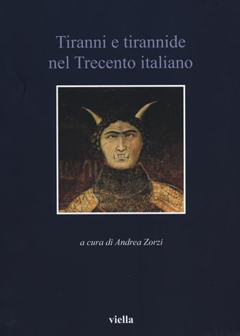Tiranni e tirannide nel Trecento italiano  - Libro Viella 2014, Italia comunale e signorile | Libraccio.it