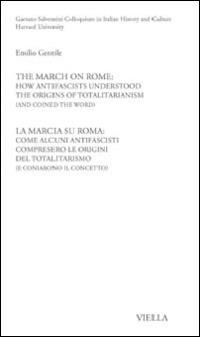 La Marcia su Roma: come alcuni antifascisti compresero le origini del totalitarismo (e coniarono il concetto). Ediz. italiana e inglese - Emilio Gentile - Libro Viella 2013, Gaetano Salvemini Colloquium | Libraccio.it