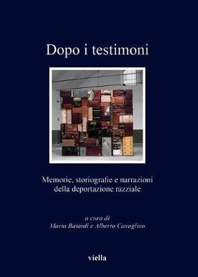 Dopo i testimoni. Memorie, storiografie e narrazioni della deportazione razziale  - Libro Viella 2014, I libri di Viella | Libraccio.it