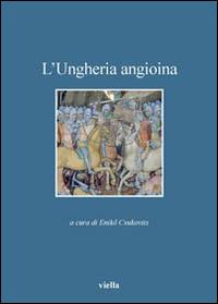 L' Ungheria angioina  - Libro Viella 2013, Accademia Ungheria | Libraccio.it