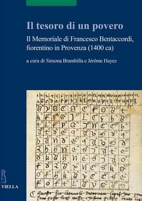 Il tesoro di un povero. Il memoriale di Francesco Bentaccordi, fiorentino in Provenza (1400 ca)  - Libro Viella 2016, Scritture e libri del Medioevo | Libraccio.it