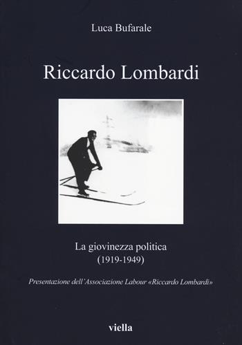 Riccardo Lombardi. La giovinezza politica (1919-1949) - Luca Bufarale - Libro Viella 2014, I libri di Viella | Libraccio.it