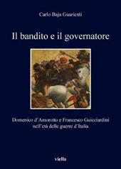 Il bandito e il governatore. Domenico d'Amorotto e Francesco Guicciardini nell'età delle guerre d'Italia