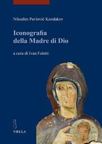 Iconografia della madre di Dio. Ediz. illustrata. Vol. 1 - Nikodim P. Kondakov - Libro Viella 2014, I libri di Viella. Arte | Libraccio.it