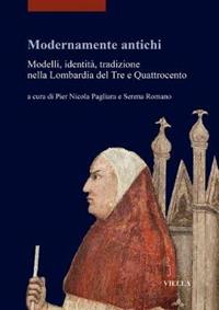 Modernamente antichi. Modelli, identità, tradizione nella Lombardia del Tre e Quattrocento  - Libro Viella 2014, Studi lombardi | Libraccio.it