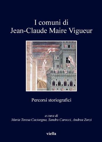 Comuni di Jean-Claude Maire Vigueur. Percorsi storiografici  - Libro Viella 2014, I libri di Viella | Libraccio.it