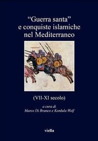 «Guerra santa» e conquiste islamiche nel Mediterraneo (VII-XI secolo)  - Libro Viella 2014, I libri di Viella | Libraccio.it