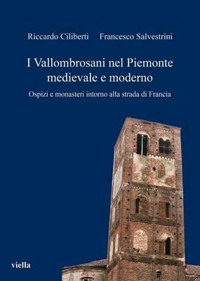 I vallombrosani nel Piemonte medievale e moderno. Ospizi e monasteri intorno alla strada di Francia - Riccardo Ciliberti, Francesco Salvestrini - Libro Viella 2014 | Libraccio.it