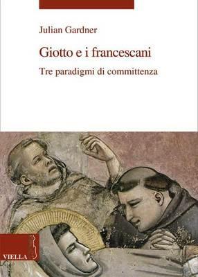 Giotto e i francescani. Tre paradigmi di committenza - Julian Gardner - Libro Viella 2015, La storia dell'arte. Temi | Libraccio.it