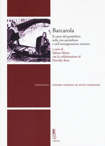 Barcarola. Il canto del gondoliere nella vita quotidiana e nell'immaginazione artistica  - Libro Viella 2015, Venetiana | Libraccio.it