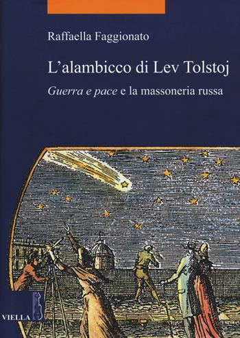 L' alambicco di Lev Tolstoj. «Guerra e pace» e la massoneria russa - Raffaella Faggionato - Libro Viella 2015, La storia. Temi | Libraccio.it