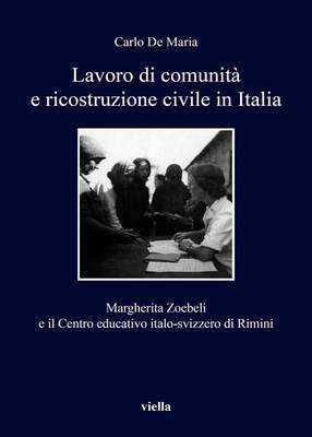 Lavoro di comunità e ricostruzione civile in Italia. Margherita Zoebeli e il centro educativo italo-svizzero di Rimini - Carlo De Maria - Libro Viella 2015, I libri di Viella | Libraccio.it