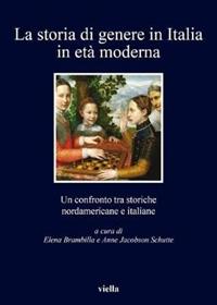 La storia di genere in Italia in età moderna. Un confronto tra storiche nordamericane e italiane  - Libro Viella 2014, I libri di Viella | Libraccio.it