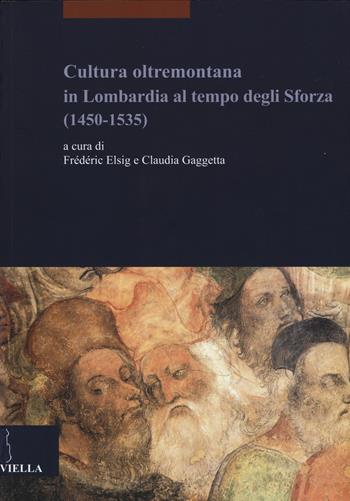 Cultura oltremontana in Lombardia al tempo degli Sforza (1450-1535)  - Libro Viella 2015, Studi lombardi | Libraccio.it