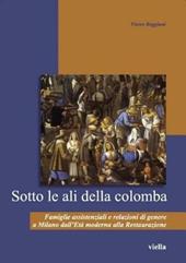 Sotto le ali della colomba. Famiglie assistenziali e relazioni di genere a Milano dall'età moderna alla Restaurazione