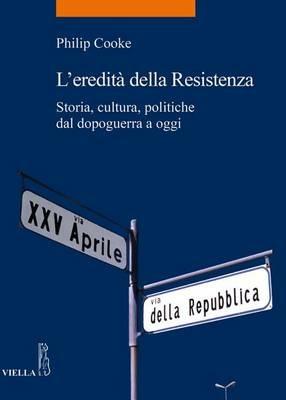 L' eredità della Resistenza. Storia, cultura, politiche dal dopoguerra a oggi - Philip Cooke - Libro Viella 2015, La storia. Temi | Libraccio.it
