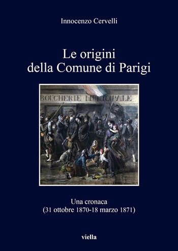 Le origini della Comune di Parigi. Una cronaca (31 ottobre 1870-18 marzo 1871) - Innocenzo Cervelli - Libro Viella 2015, I libri di Viella | Libraccio.it