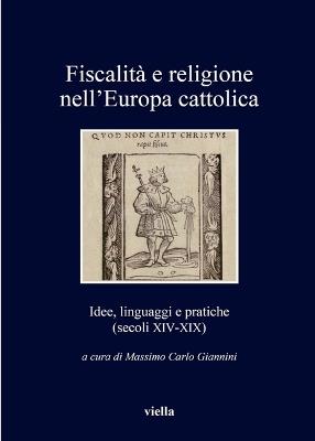 Fiscalità e religione nell'Europa cattolica. Idee, linguaggi e pratiche (secoli XIV-XIX)  - Libro Viella 2015, I libri di Viella | Libraccio.it