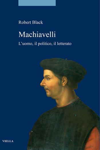 Machiavelli. L'uomo, il politico, il letterato - Robert Black - Libro Viella 2022, Storia. Saggi | Libraccio.it