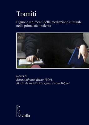 Tramiti. Figure e strumenti della mediazione culturale nella prima età moderna  - Libro Viella 2015 | Libraccio.it