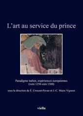L'art au service du prince. Paradigme italien, expériences européennes (vers 1250-vers 1500). Ediz. illustrata
