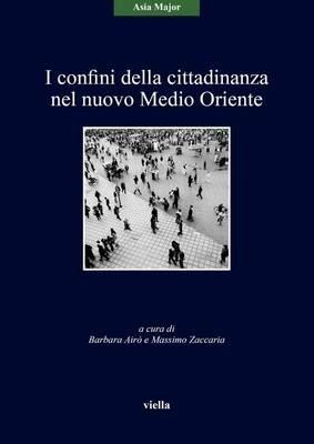 I confini della cittadinanza nel nuovo Medio Oriente  - Libro Viella 2015, Asia major | Libraccio.it