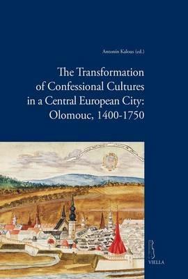 The transformation of confessional cultures in a central european city: Olomouc, 1400-1750 - Antonin Kalous - Libro Viella 2015, Viella historical research | Libraccio.it