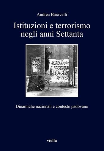 Istituzioni e terrorismo negli anni Settanta. Dinamiche nazionali e contesto padovano - Andrea Baravelli - Libro Viella 2016, I libri di Viella | Libraccio.it