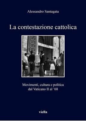 La contestazione cattolica. Movimenti, cultura e politica dal Vaticano II al '68 - Alessandro Santagata - Libro Viella 2016, I libri di Viella | Libraccio.it