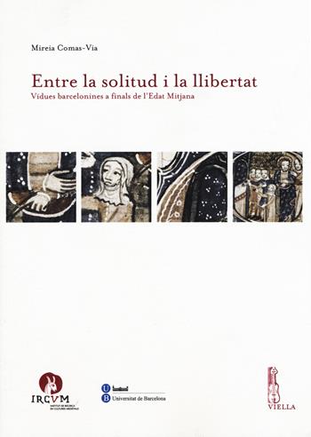 Entre la solitud i la llibertat. Vidues barcelonines a finals de l'Edat Mitjana - Mireia Comas-Via - Libro Viella 2015, IRCVM. Medieval cultures | Libraccio.it