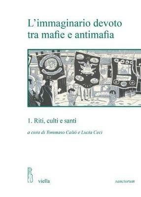 L' immaginario devoto tra mafie e antimafia. Vol. 1: Riti, culti e santi.  - Libro Viella 2017, Sanctorum. Scritture, pratiche, immagini | Libraccio.it