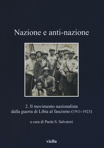 Nazione e anti-nazione. Vol. 2: Il movimento nazionalista dalla guerra di Libia al fascismo (1911-1923)  - Libro Viella 2016, I libri di Viella | Libraccio.it