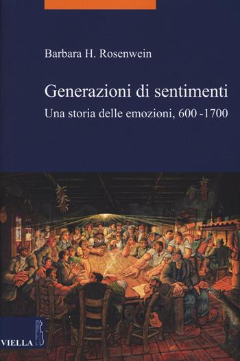 Generazioni di sentimenti. Una storia delle emozioni (600-1700) - Barbara H. Rosenwein - Libro Viella 2016, La storia. Temi | Libraccio.it