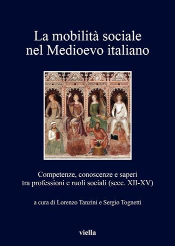 La mobilità sociale nel Medioevo italiano. Vol. 1: Competenze, conoscenze e saperi tra professioni e ruoli sociali (secc. XII-XV).  - Libro Viella 2016, I libri di Viella | Libraccio.it