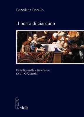 Il posto di ciascuno. Fratelli, sorelle e fratellanze (XVI-XIX secolo) - Benedetta Borello - Libro Viella 2016, Studi. Sapienza | Libraccio.it