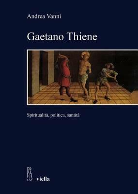 Gaetano Thiene. Spiritualità, politica, santità - Andrea Vania - Libro Viella 2016, Studi e ricerche. Università di Roma Tre | Libraccio.it