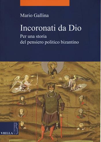 Incoronati da Dio. Per una storia del pensiero politico bizantino - Mario Gallina - Libro Viella 2016, La storia. Temi | Libraccio.it