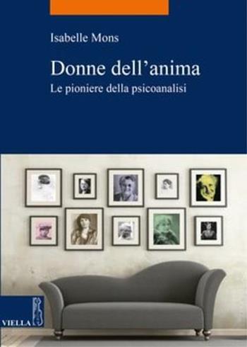 Donne dell'anima. Le pioniere della psicoanalisi - Isabelle Mons - Libro Viella 2017, La storia. Temi | Libraccio.it