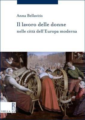 Il lavoro delle donne nelle città dell'Europa moderna - Anna Bellavitis - Libro Viella 2016, Storia delle donne e di genere | Libraccio.it