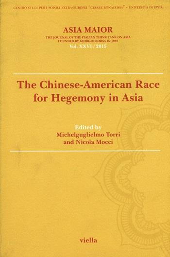 Asia maior. The chinese-american race for hegemony in Asia (2015). Vol. 26: chinese-american race for hegemony in Asia, The.  - Libro Viella 2016, Asia major | Libraccio.it