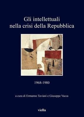 Gli intellettuali nella crisi della Repubblica. 1968-1980  - Libro Viella 2017, I libri di Viella | Libraccio.it