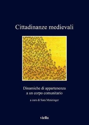 Cittadinanze medievali. Dinamiche di appartenenza a un corpo comunitario  - Libro Viella 2018, I libri di Viella | Libraccio.it