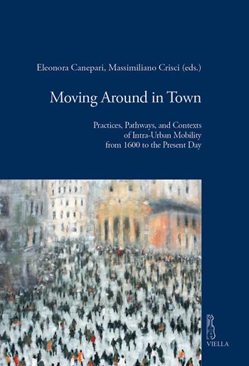 Moving around in town. Practices, pathways, and contexts of intra-urban mobility from 1600 to the present day  - Libro Viella 2020, Viella historical research | Libraccio.it
