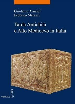 Tarda antichità e alto Medioevo in Italia - Girolamo Arnaldi, Federico Marazzi - Libro Viella 2017, La storia. Temi | Libraccio.it