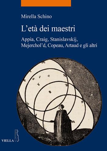 L' età dei maestri. Appia, Craig, Stanislavskij, Mejerchol'd, Copeau, Artaud e gli altri - Mirella Schino - Libro Viella 2017, La storia. Temi | Libraccio.it